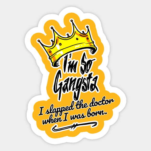 I'm So Gangsta I Slapped the Doctor When I Was Born Sticker by sketchnkustom